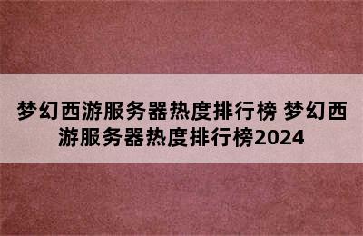 梦幻西游服务器热度排行榜 梦幻西游服务器热度排行榜2024